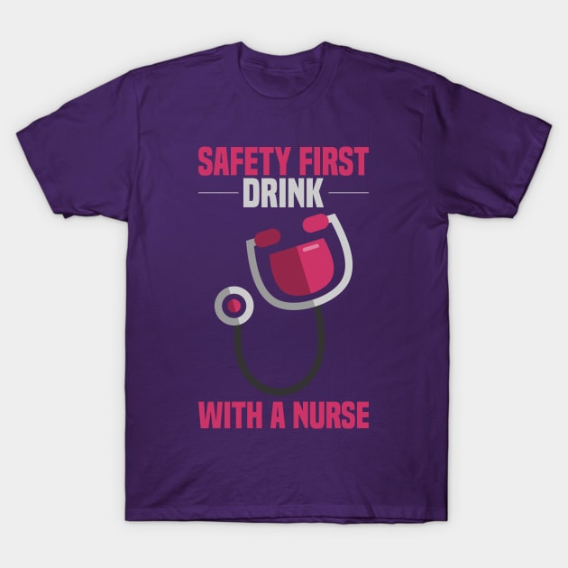 Drink with a Nurse - SAFETY FIRST - Funny Gifts for Nurses T-Shirt by Shirtbubble